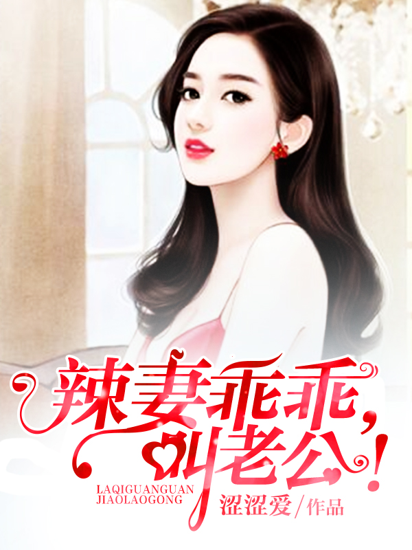 （完整）&《辣妻乖乖，叫老公！》&（全文免费阅读）【全章节】